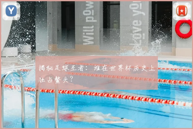 揭秘足球王者：谁在世界杯历史上独占鳌头？