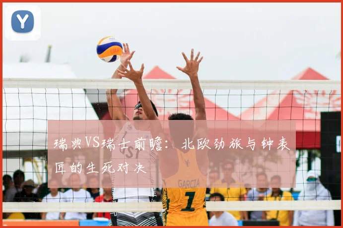瑞典VS瑞士前瞻：北欧劲旅与钟表匠的生死对决