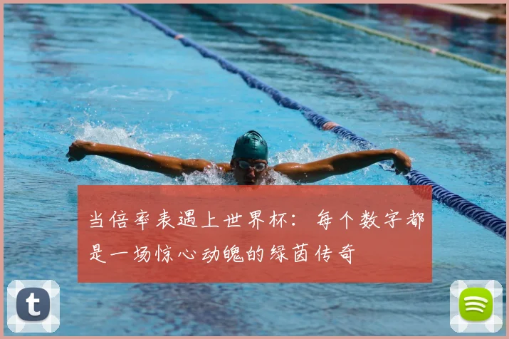 当倍率表遇上世界杯：每个数字都是一场惊心动魄的绿茵传奇